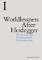 Worldlessness After Heidegger (Phenomenology, Psychoanalysis, Deconstruction) by Roland Végsö, 9781474457613