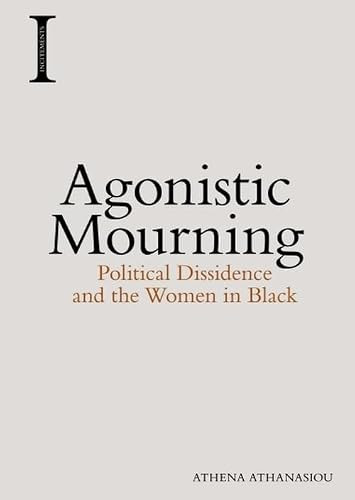 Agonistic Mourning (Political Dissidence and the Women in Black) by Athena Athanasiou, 9781474420143
