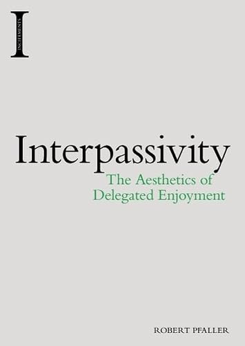 Interpassivity (The Aesthetics of Delegated Enjoyment) by Robert Pfaller, 9781474422925