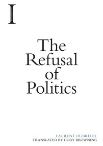 The Refusal of Politics by Laurent Dubreuil, Cory Browning, 9781474416740