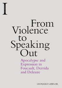 From Violence to Speaking Out (Apocalypse and Expression in Foucault, Derrida and Deleuze) by Leonard Lawlor, 9781474418249