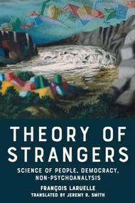 Theory of Strangers (Science of People, Democracy, Non-Psychoanalysis) by Jeremy R. Smith, François Laruelle, 9781399549233
