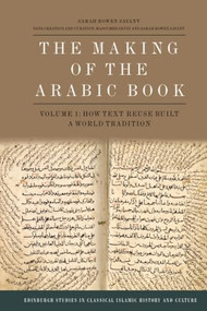 The Making of the Arabic Book, Volume 1 (How Text Reuse Built a World Tradition) by Sarah Bowen Savant, 9781399537933