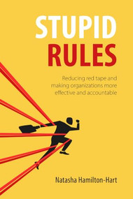 Stupid Rules (Reducing Red Tape and Making Organizations More Effective and Accountable) by Natasha Hamilton-Hart, 9781788218764