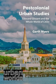 Postcolonial Urban Studies (Édouard Glissant and the Whole-World of Cities) by Garth Myers, 9781788218405