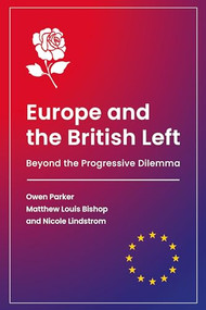 Europe and the British Left (Beyond the Progressive Dilemma) by Owen Parker, Matthew Louis Bishop, Nicole Lindstrom, 9781788212458