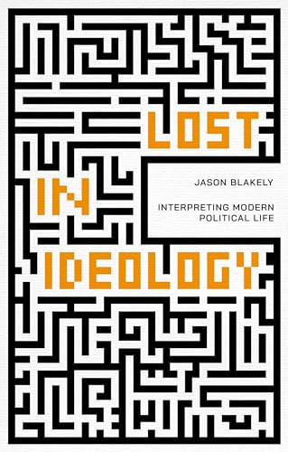 Lost in Ideology (Interpreting Modern Political Life) by Jason Blakely, 9781788216623