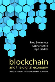 Blockchain and the Digital Economy (The Socio-Economic Impact of Blockchain Technology) by Fred Steinmetz, Lennart Ante, Ingo Fiedler, 9781788212243