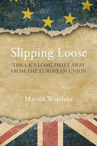 Slipping Loose (The UK's Long Drift Away From the European Union) by Martin Westlake, 9781788212014