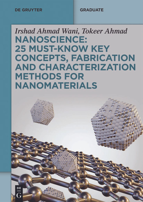 Nanoscience: 25 Must-Know Key Concepts, Fabrication and Characterization Methods for Nanomaterials by Irshad Ahmad Wani, Tokeer Ahmad, 9783111554525