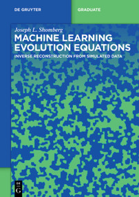 Machine Learning Evolution Equations (Inverse Reconstruction from Simulated Data) by Joseph L. Shomberg, 9783111705064
