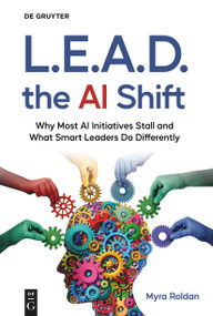 L.E.A.D. the AI Shift (Why Most AI Initiatives Stall and What Smart Leaders Do Differently) by Myra Roldan, 9783112228425