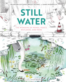Still Water (The Wonders of Ponds, Pools, Wetlands, and More) by Maciej Michno, Danio Miserocchi, Valentina Gottardi, Sylvia Notini, 9780802856593