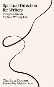 Spiritual Direction for Writers (Everyday Rituals for Your Writing Life) by Charlotte Donlon, Ashley M. Jones, 9780802883469