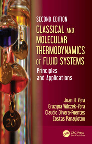 Classical and Molecular Thermodynamics of Fluid Systems (Principles and Applications) by Juan H. Vera, Grazyna Wilczek-Vera, Claudio Olivera-Fuentes, Costas Panayiotou, 9781032557359