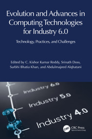 Evolution and Advances in Computing Technologies for Industry 6.0 (Technology, Practices, and Challenges) by C. Kishor Kumar Reddy, Srinath Doss, Surbhi Bhatia Khan, Abdulmajeed Alqhatani, 9781032823058