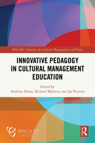 Innovative Pedagogy in Cultural Management Education by Anthony Rhine, Richard Maloney, Jay Pension, 9781041121114