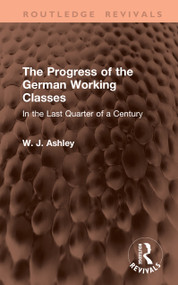 The Progress of the German Working Classes (In the Last Quarter of a Century) by W. J. Ashley, 9781041459781