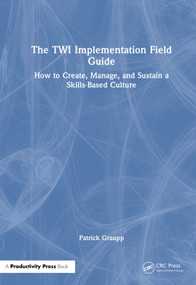 The TWI Implementation Field Guide (How to Create, Manage, and Sustain a Skills-Based Culture) by Patrick Graupp, 9781041122302