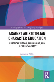 Against Aristotelian Character Education (Practical Wisdom, Flourishing, and Liberal Democracy) by Benjamin Miller, 9781032960685