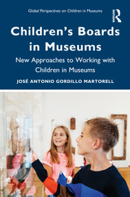 Children's Boards in Museums (New Approaches to Working with Children in Museums) by José Antonio Gordillo Martorell, 9781032937229