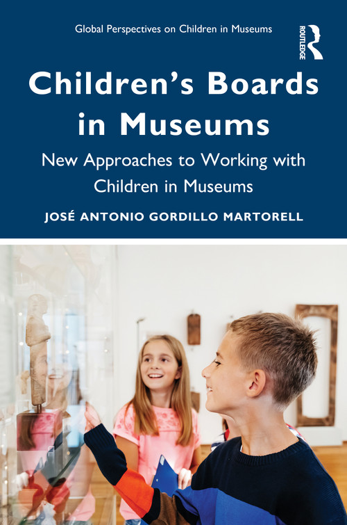 Children's Boards in Museums (New Approaches to Working with Children in Museums) by José Antonio Gordillo Martorell, 9781032937229