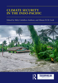 Climate Security in the Indo-Pacific (Variations, Contestations and Convergence of Security Practices) by Mely Caballero-Anthony, Alistair D.B. Cook, 9781041078401