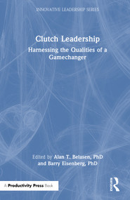 Clutch Leadership (Harnessing the Qualities of a Gamechanger) by Alan T. Belasen, PhD, Barry Eisenberg, PhD, 9781041046394