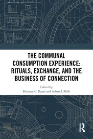 The Communal Consumption Experience (Rituals, Exchange and the Business of Connection) by Brittney C. Bauer, Adam J. Mills, 9781041048886