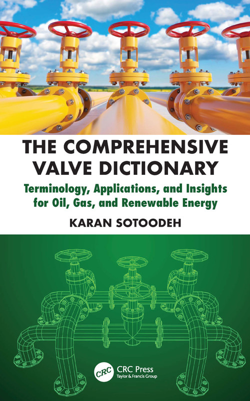 The Comprehensive Valve Dictionary (Terminology, Applications, and Insights for Oil, Gas, and Renewable Energy) by Karan Sotoodeh, 9781041073789