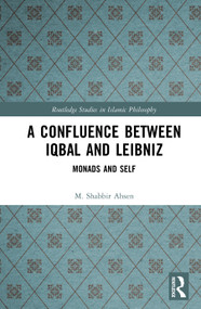 A Confluence Between Iqbal and Leibniz (Self and Monad) by M. Shabbir Ahsen, 9781032427386