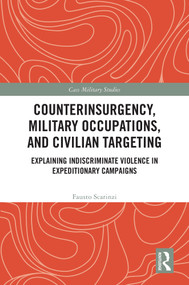 Counterinsurgency, Military Occupations, and Civilian Targeting (Explaining Indiscriminate Violence in Expeditionary Campaigns) by Fausto Scarinzi, 9781032549842