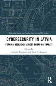 Cybersecurity in Latvia (Forging Resilience amidst Emerging Threats) by Mihails Potapovs, Kate E. Kanasta, 9781041071068