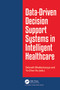 Data-Driven Decision Support System in Intelligent HealthCare by Debnath Bhattacharyya, Yu-Chen Hu, 9781032806273