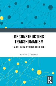 Deconstructing Transhumanism (A Religion Without Religion) by Michael G. Sherbert, 9781032987194