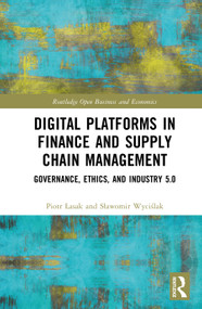 Digital Platforms in Finance and Supply Chain Management (Governance, Ethics, and Industry 5.0) by Piotr Łasak, Sławomir Wyciślak, 9781032885216