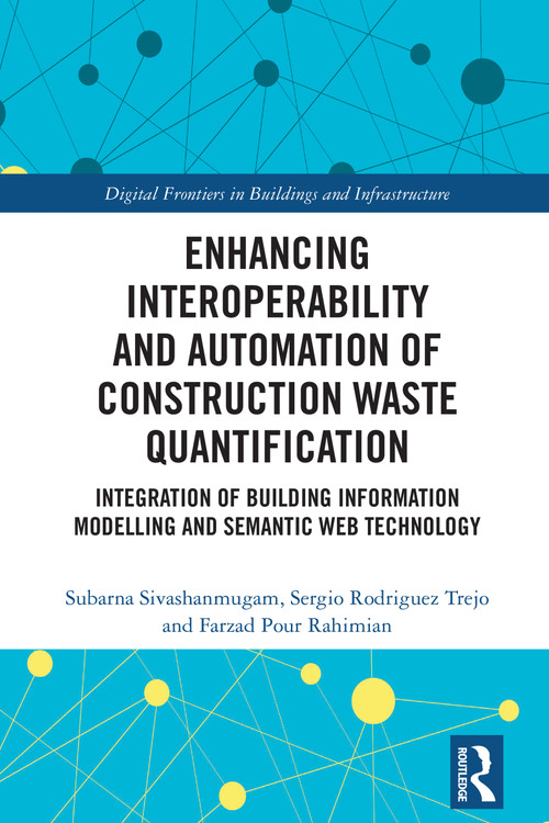 Enhancing Interoperability and Automation of Construction Waste Quantification by Subarna Sivashanmugam, Sergio Rodriguez Trejo, Farzad Pour Rahimian, 9781032998541