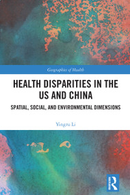 Health Disparities in the US and China (Spatial, Social, and Environmental Dimensions) by Yingru Li, 9781032464435