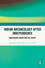 Indian Archaeology After Independence (Amalananda Ghosh and His Legacy) by Himanshu Prabha Ray, Ajay Yadav, 9781041002581