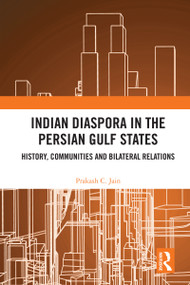 Indian Diaspora in the Persian Gulf States (History, Communities and Bilateral Relations) by Prakash C. Jain, 9781041006732