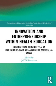 Innovation and Entrepreneurship within Health Education (International Perspectives on Multidisciplinary Collaboration and Digital Skills) by Jeff Wilkesmann, 9781032940496