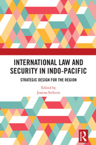 International Law and Security in Indo-Pacific (Strategic Design for the Region) by Joanna Siekiera, 9781032892115