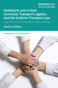 Multiparty and Linked Contracts, Transport Logistics and the Uniform Transport Law (Legal Solutions for Co-operation in Cargo Bundling) by Marta K. Kołacz, 9781032586090