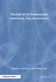 Practical AI for Professionals (Understanding, Using, and Surviving AI) by William A. Yarberry, Jr., Wesley Ladd, 9781041078272