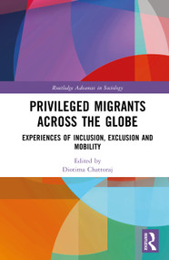 Privileged Migrants Across the Globe (Experiences of Inclusion, Exclusion and Mobility) by Diotima Chattoraj, 9781032938097
