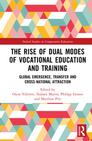 The Rise of Dual Modes of Vocational Education and Training (Global Emergence, Transfer and Cross-National Attraction) by Oscar Valiente, Srabani Maitra, Philipp Gonon, Matthias Pilz, 9781032963792