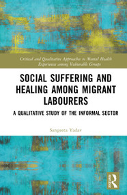 Social Suffering and Healing among Migrant Labourers (A Qualitative Study of the Informal Sector) by Sangeeta Yadav, 9781032912172