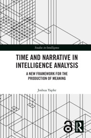 Time and Narrative in Intelligence Analysis (A New Framework for the Production of Meaning) by Joshua Yaphe, 9781041032953