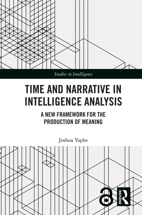 Time and Narrative in Intelligence Analysis (A New Framework for the Production of Meaning) by Joshua Yaphe, 9781041032953