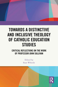 Towards a Distinctive and Inclusive Theology of Catholic Education Studies (Critical Reflections on the Work of Professor John Sullivan) by Sean Whittle, 9781032864686